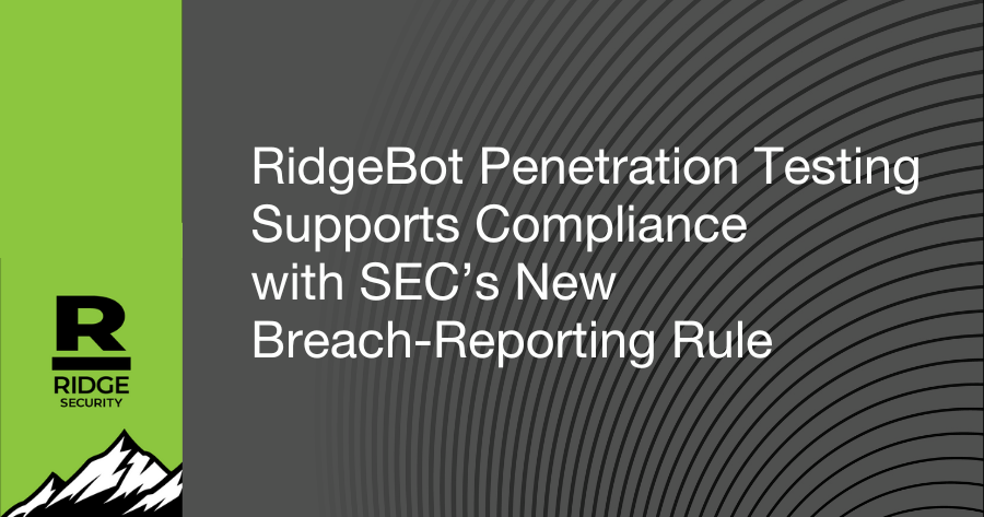 RidgeBot Penetration Testing Supports Compliance with SEC’s New Breach-Reporting Rule