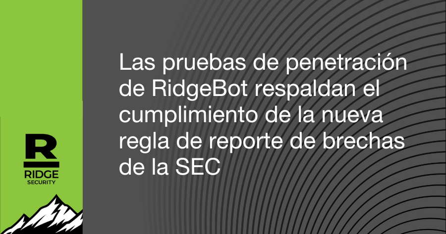 Las pruebas de penetración de RidgeBot respaldan el cumplimiento de la nueva regla de reporte de brechas de la SEC