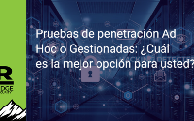 Pruebas de penetración Ad Hoc o Gestionadas: ¿Cuál es la mejor opción para usted?