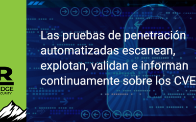 Las pruebas de penetración automatizadas escanean, explotan, validan e informan continuamente sobre los CVEs