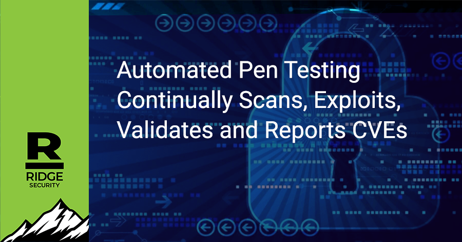 Automated Pen Testing Continually Scans, Exploits, Validates and Reports CVEs