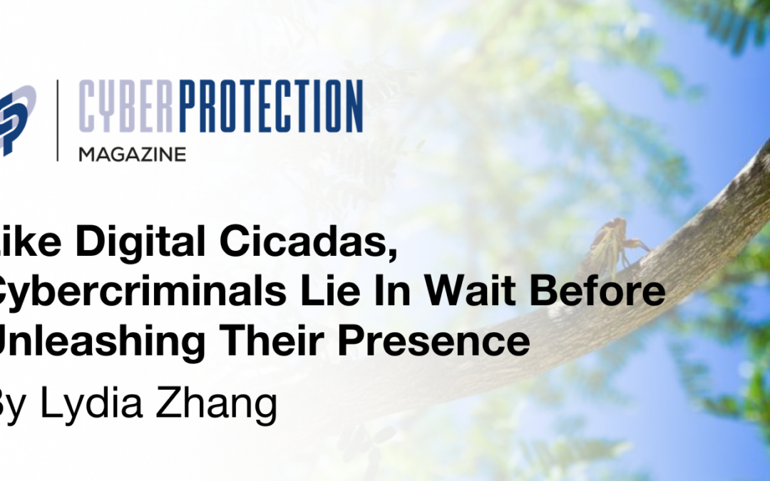 Like Digital Cicadas, Cybercriminals Lie In Wait Before Unleashing Their Presence
