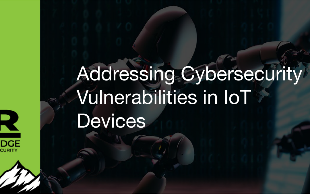 Addressing Cybersecurity Vulnerabilities in IoT Devices