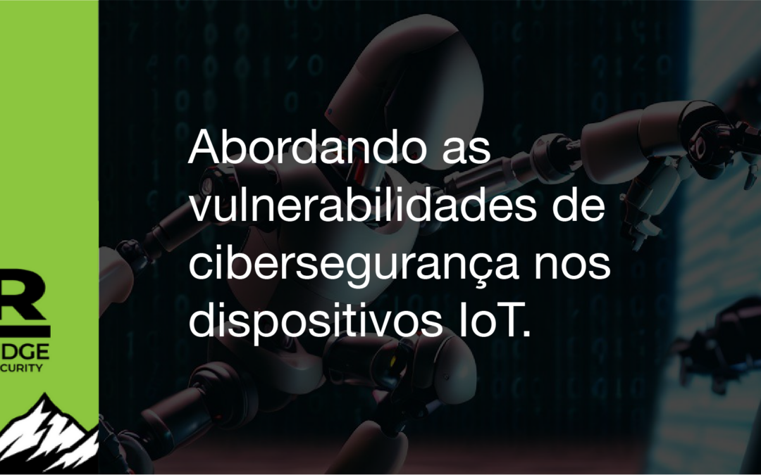 Abordando as vulnerabilidades de cibersegurança nos dispositivos IoT.