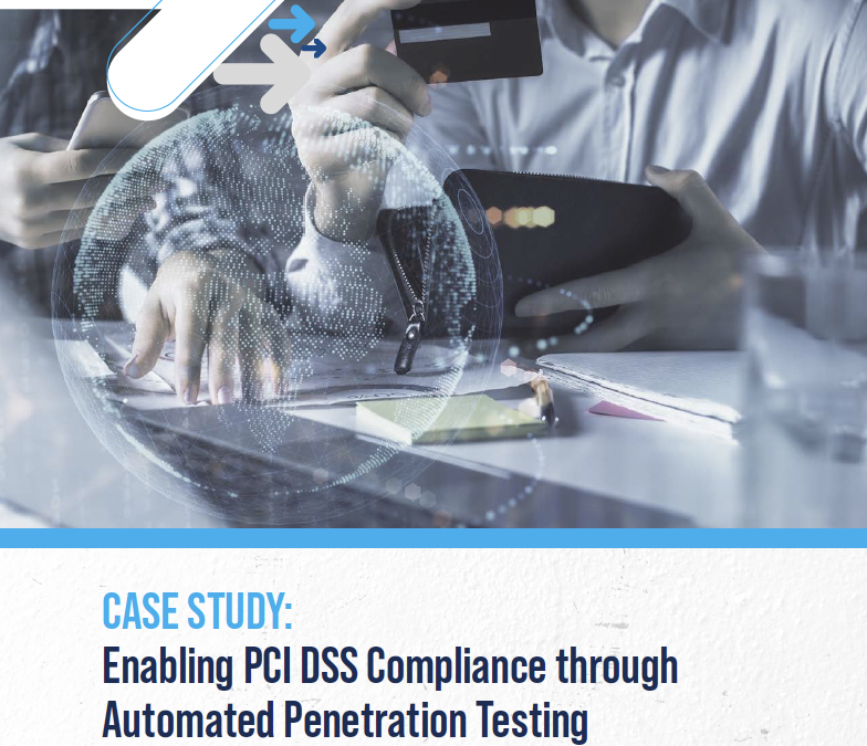 CASE STUDY: Enabling PCI DSS through Automated Penetration Testing