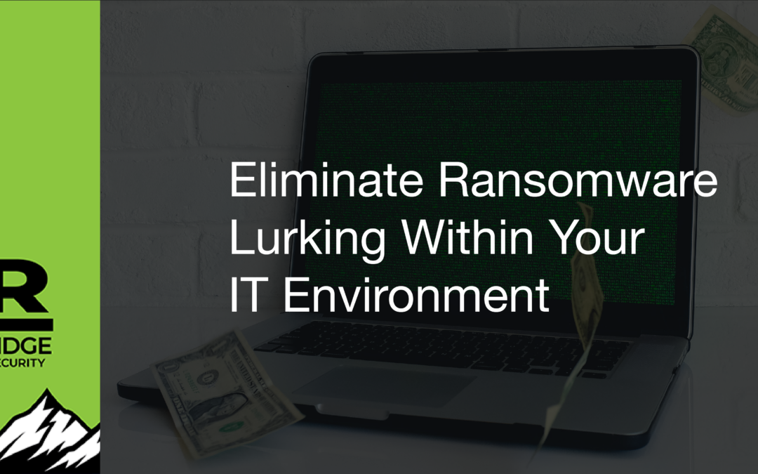 Eliminate Ransomware Lurking Within Your IT Environment