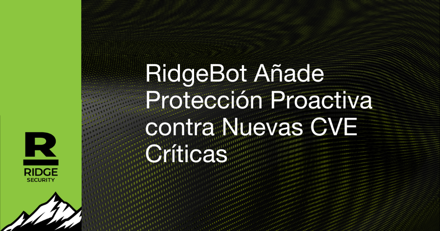 RidgeBot Añade Protección Proactiva contra Nuevas CVE Críticas