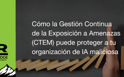 Cómo la Gestión Continua de la Exposición a Amenazas (CTEM) puede proteger a tu organización de IA maliciosa