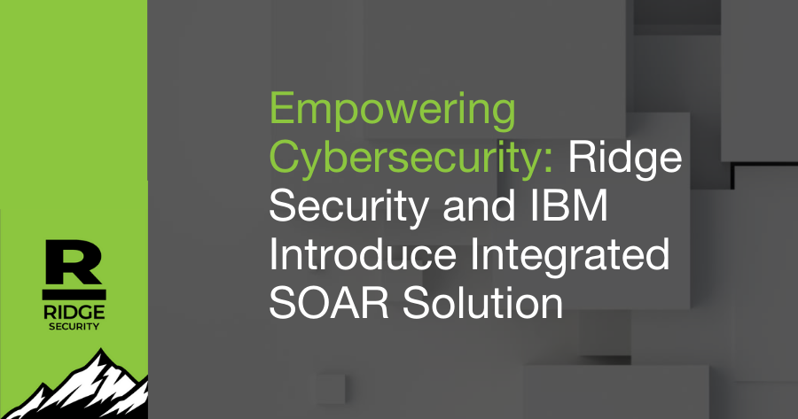 Empowering Cybersecurity: Ridge Security and IBM Introduce Integrated SOAR Solution