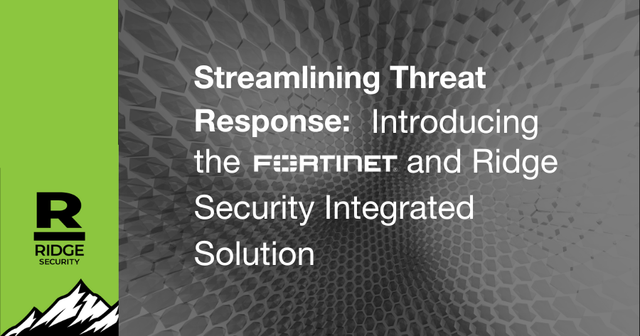 Streamlining Threat Response: Introducing the Fortinet and Ridge Security Integrated Solution 