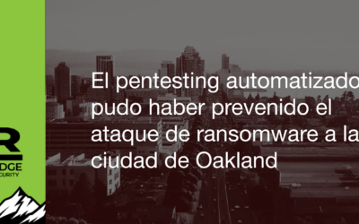 El pentesting automatizado pudo haber prevenido el ataque de ransomware a la ciudad de Oakland