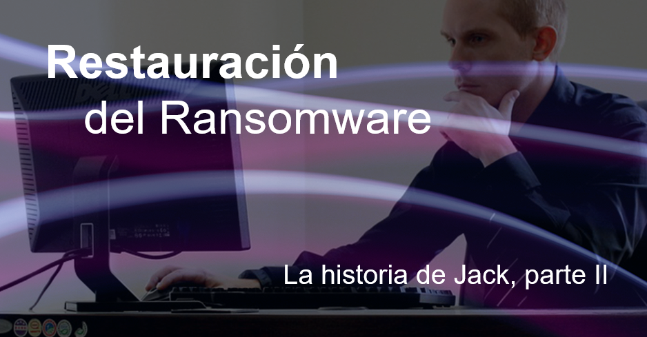 Restauración del ransomware – La historia de Jack, parte II