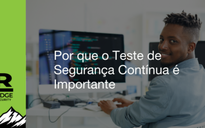 Por que o Teste de Segurança Contínua é Importante