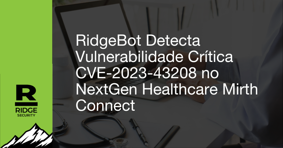 RidgeBot Detecta Vulnerabilidade Crítica CVE-2023-43208 no NextGen Healthcare Mirth Connect