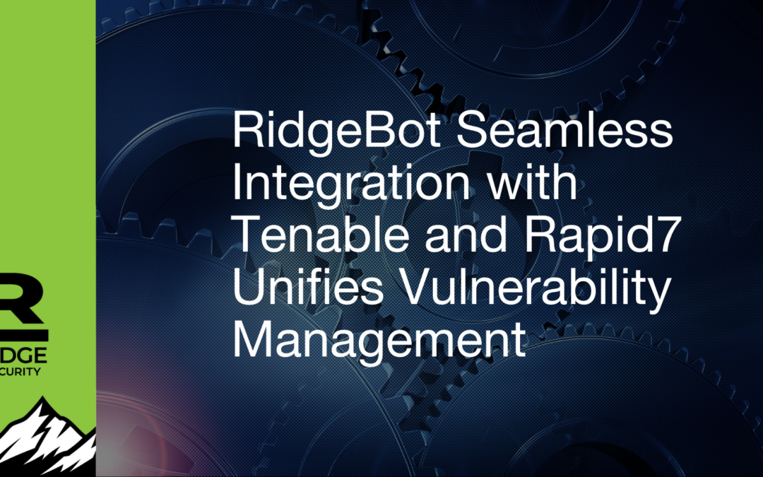 RidgeBot Seamless Integration with Tenable and Rapid7 Unifies Vulnerability Management