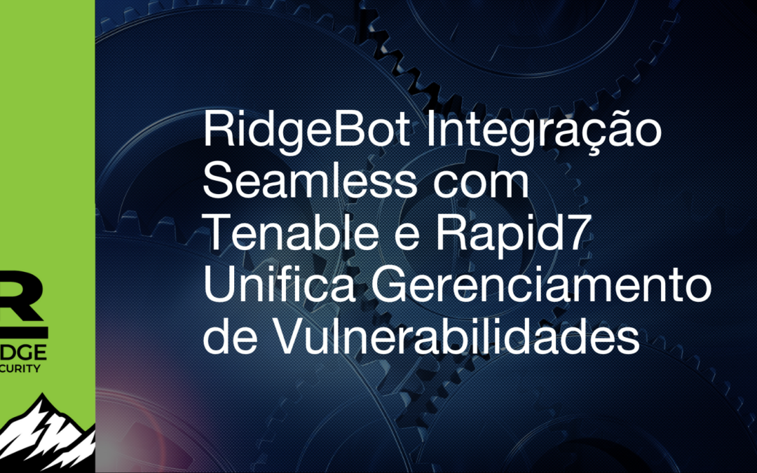 RidgeBot Integração Seamless com Tenable e Rapid7 Unifica Gerenciamento de Vulnerabilidades