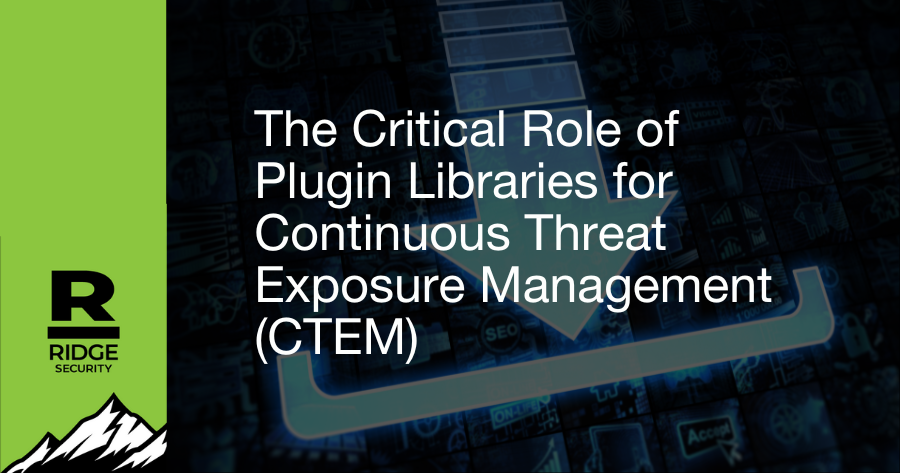 The Critical Role of Plugin Libraries for Continuous Threat Exposure Management (CTEM) 