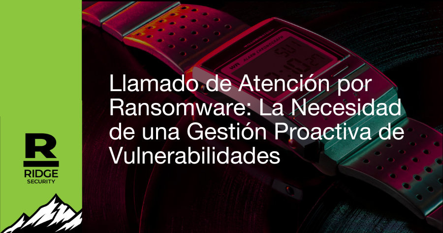 Llamado de Atención por Ransomware – La Necesidad de una Gestión Proactiva de Vulnerabilidades