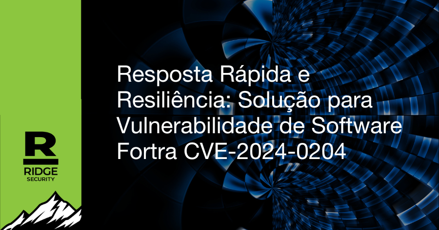 Resposta Rápida e Resiliência: Solução para Vulnerabilidade de Software Fortra CVE-2024-0204