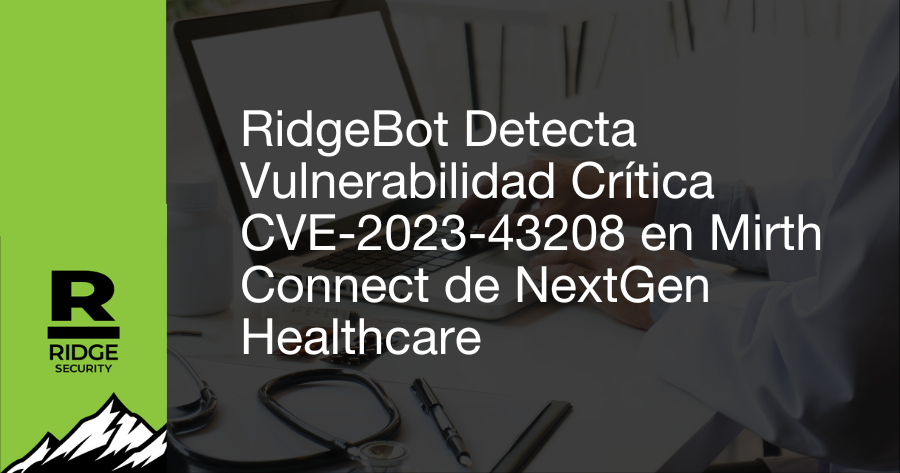 RidgeBot Detecta Vulnerabilidad Crítica CVE-2023-43208 en Mirth Connect de NextGen Healthcare