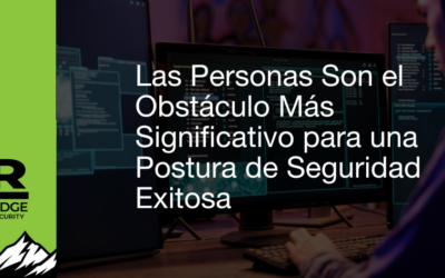 Las Personas Son el Obstáculo Más Significativo para una Postura de Seguridad Exitosa