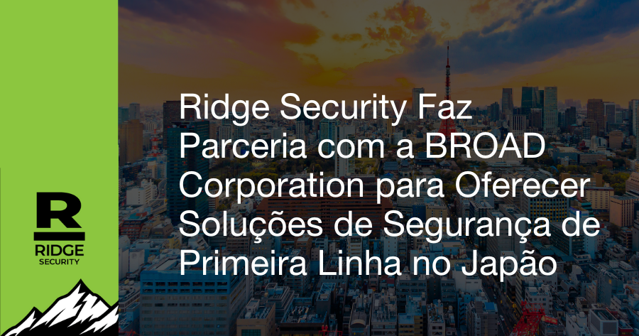 Ridge Security Faz Parceria com a BROAD Corporation para Oferecer Soluções de Segurança de Primeira Linha no Japão