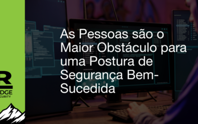 As Pessoas são o Maior Obstáculo para uma Postura de Segurança Bem-Sucedida