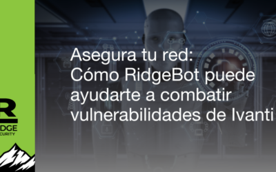 Asegura tu red: Cómo RidgeBot puede ayudarte a combatir las vulnerabilidades de Ivanti