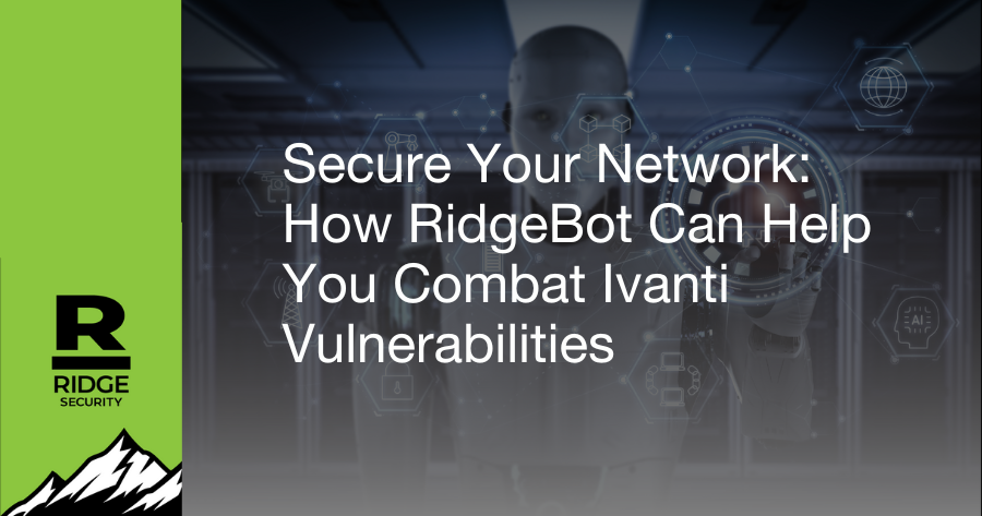 Secure Your Network: How RidgeBot Can Help You Combat Ivanti Vulnerabilities