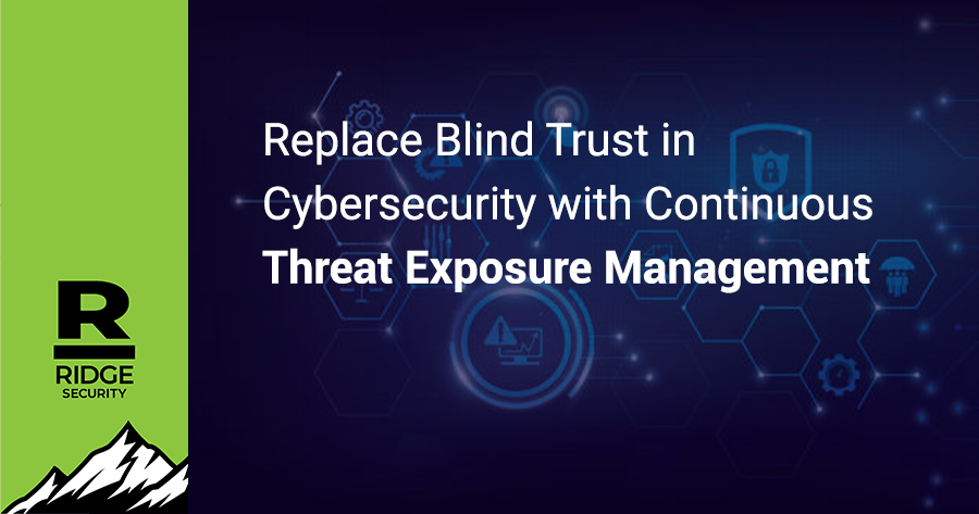 Replace Blind Trust in Cybersecurity with Continuous Threat Exposure Management