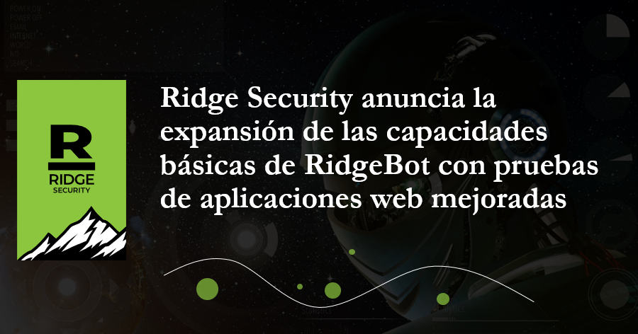 Ridge Security anuncia la expansión de las capacidades básicas de RidgeBot con pruebas de aplicaciones web mejoradas